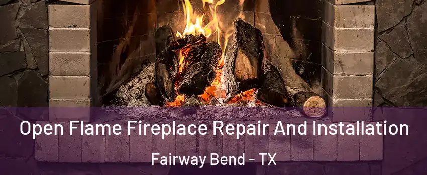 Open Flame Fireplace Repair And Installation Fairway Bend - TX