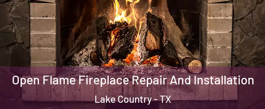 Open Flame Fireplace Repair And Installation Lake Country - TX