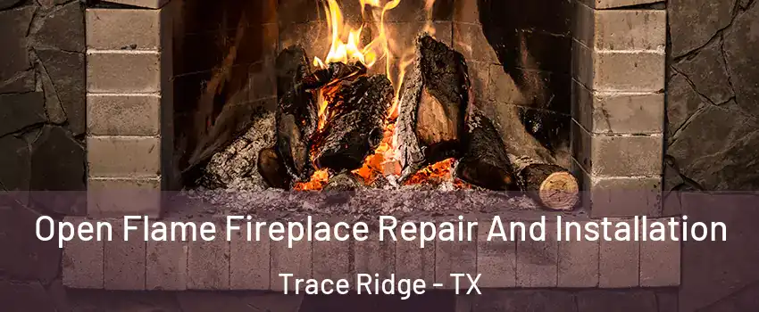 Open Flame Fireplace Repair And Installation Trace Ridge - TX