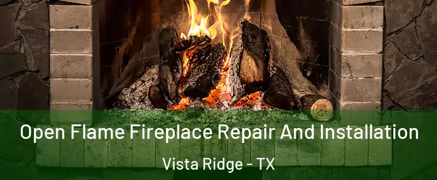 Open Flame Fireplace Repair And Installation Vista Ridge - TX