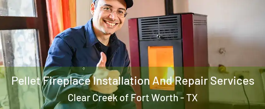 Pellet Fireplace Installation And Repair Services Clear Creek of Fort Worth - TX