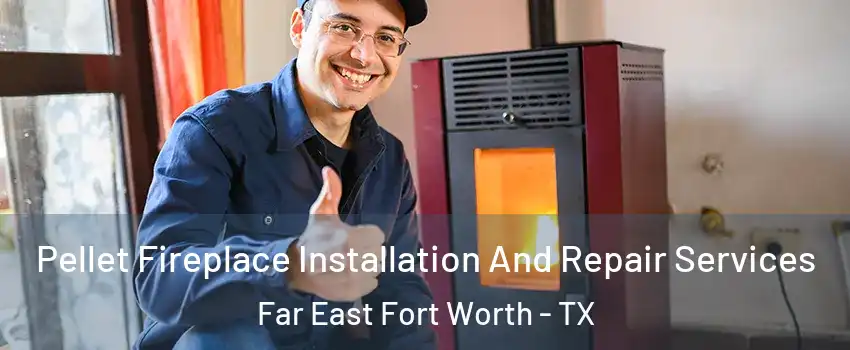 Pellet Fireplace Installation And Repair Services Far East Fort Worth - TX