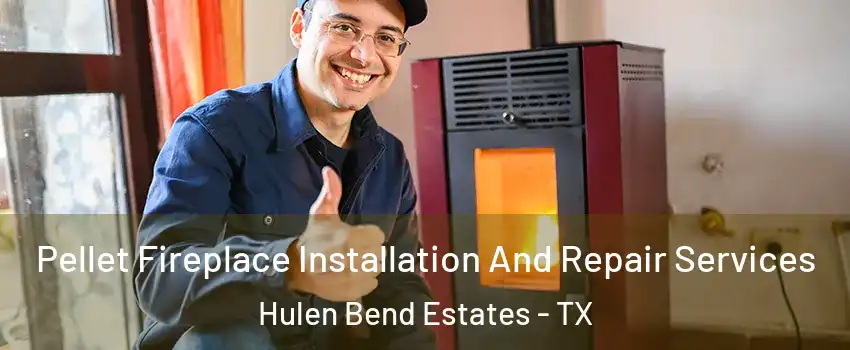 Pellet Fireplace Installation And Repair Services Hulen Bend Estates - TX