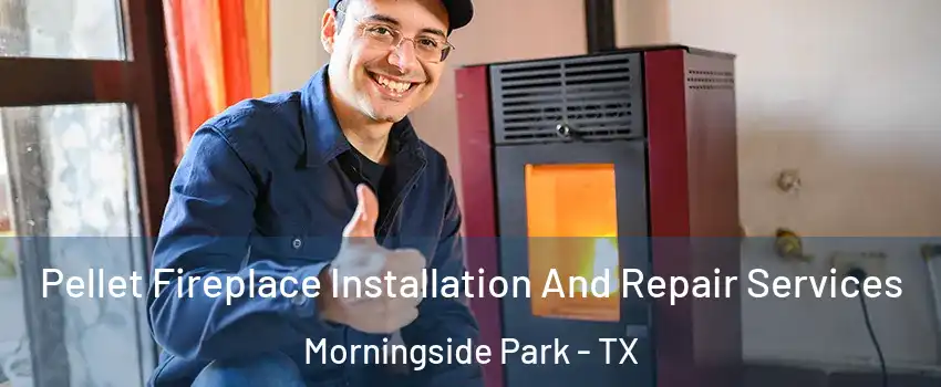 Pellet Fireplace Installation And Repair Services Morningside Park - TX