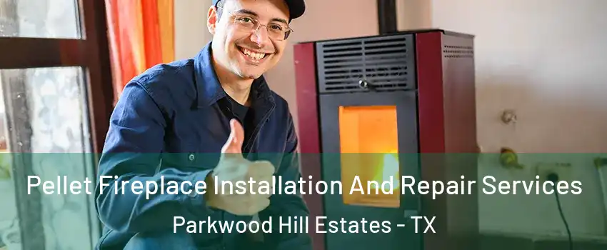 Pellet Fireplace Installation And Repair Services Parkwood Hill Estates - TX