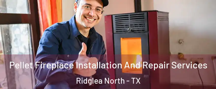 Pellet Fireplace Installation And Repair Services Ridglea North - TX