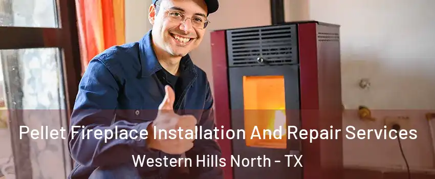 Pellet Fireplace Installation And Repair Services Western Hills North - TX