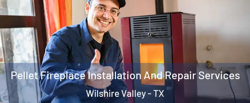 Pellet Fireplace Installation And Repair Services Wilshire Valley - TX