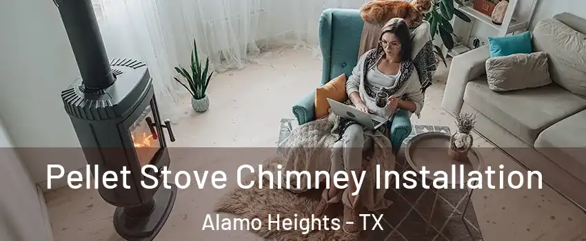 Pellet Stove Chimney Installation Alamo Heights - TX