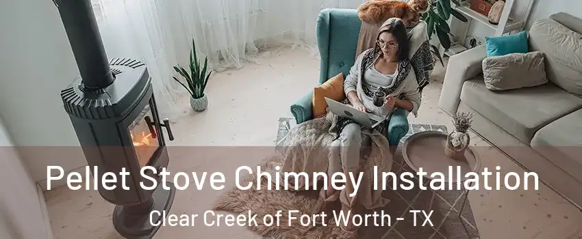 Pellet Stove Chimney Installation Clear Creek of Fort Worth - TX