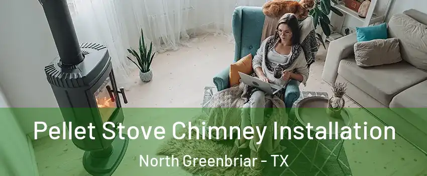 Pellet Stove Chimney Installation North Greenbriar - TX