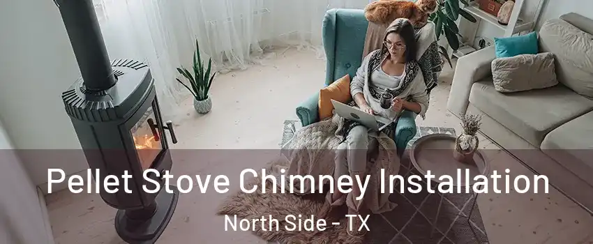 Pellet Stove Chimney Installation North Side - TX