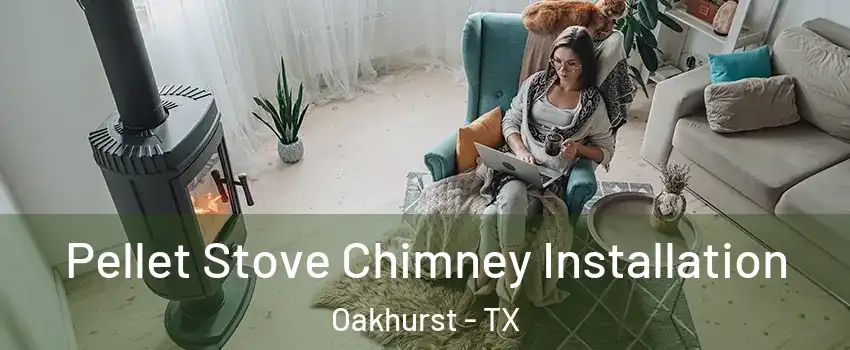 Pellet Stove Chimney Installation Oakhurst - TX