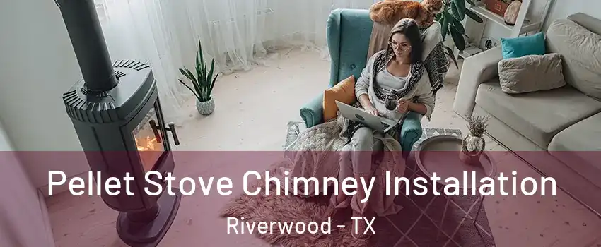 Pellet Stove Chimney Installation Riverwood - TX