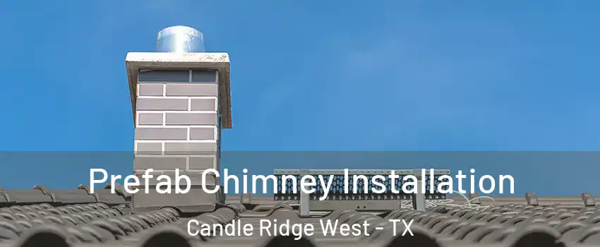 Prefab Chimney Installation Candle Ridge West - TX