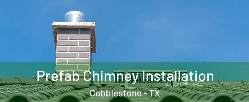 Prefab Chimney Installation Cobblestone - TX