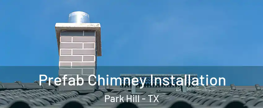 Prefab Chimney Installation Park Hill - TX