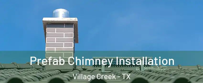 Prefab Chimney Installation Village Creek - TX