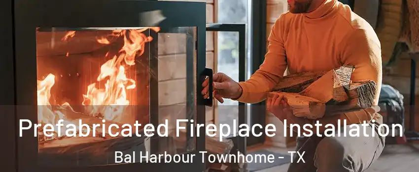 Prefabricated Fireplace Installation Bal Harbour Townhome - TX