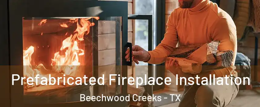 Prefabricated Fireplace Installation Beechwood Creeks - TX