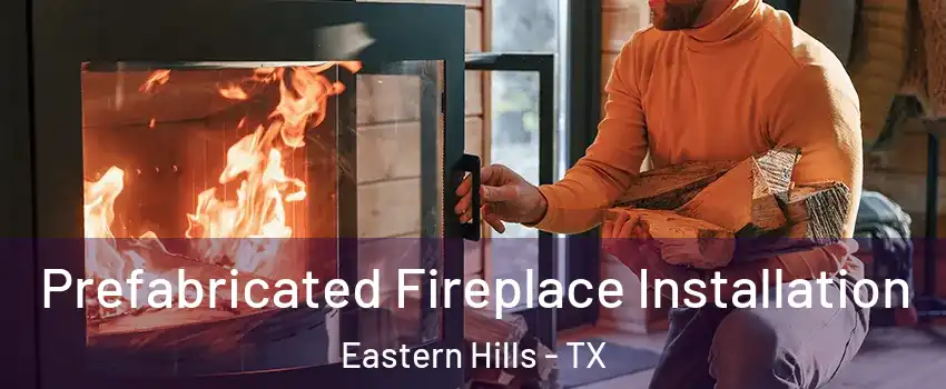 Prefabricated Fireplace Installation Eastern Hills - TX