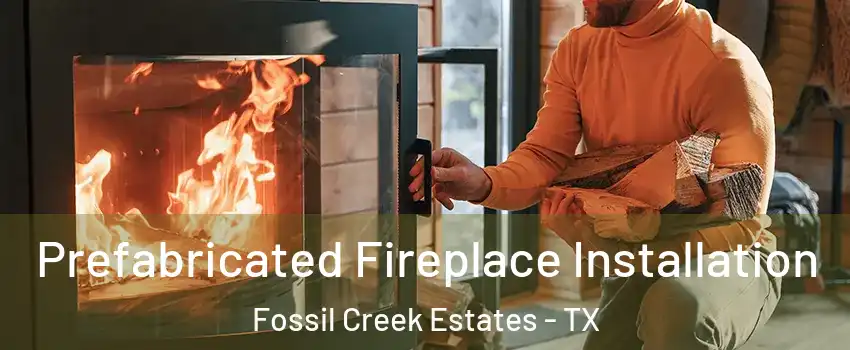 Prefabricated Fireplace Installation Fossil Creek Estates - TX