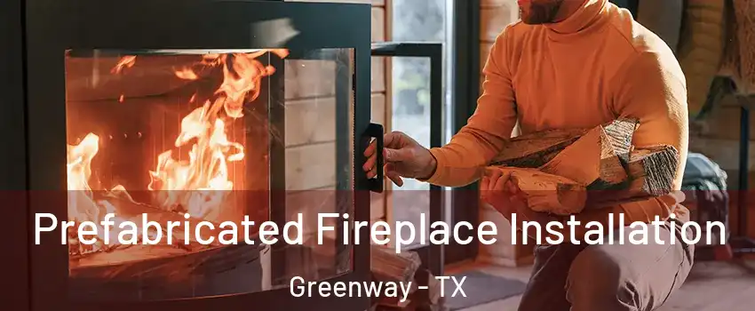 Prefabricated Fireplace Installation Greenway - TX