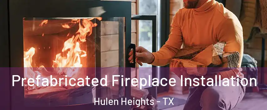 Prefabricated Fireplace Installation Hulen Heights - TX