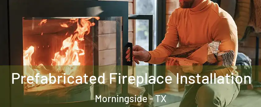 Prefabricated Fireplace Installation Morningside - TX