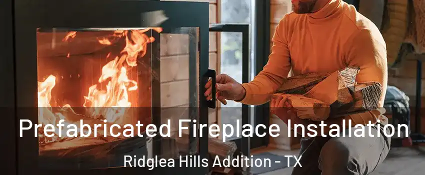 Prefabricated Fireplace Installation Ridglea Hills Addition - TX