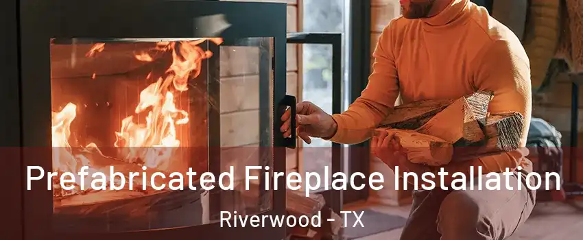 Prefabricated Fireplace Installation Riverwood - TX