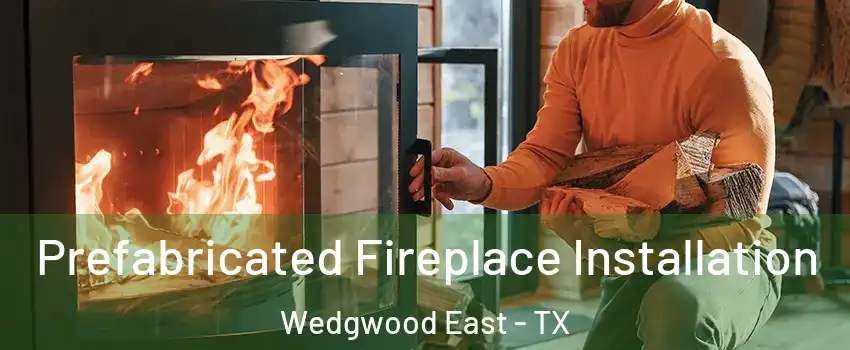 Prefabricated Fireplace Installation Wedgwood East - TX