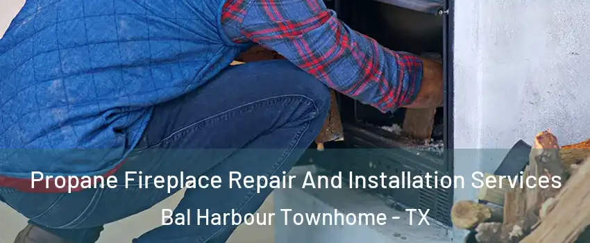 Propane Fireplace Repair And Installation Services Bal Harbour Townhome - TX