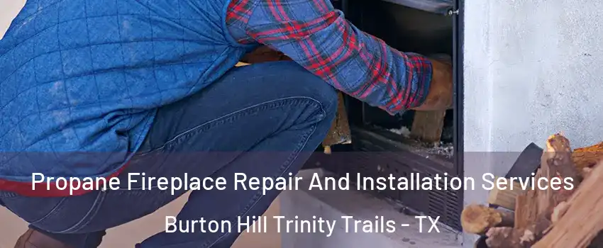 Propane Fireplace Repair And Installation Services Burton Hill Trinity Trails - TX