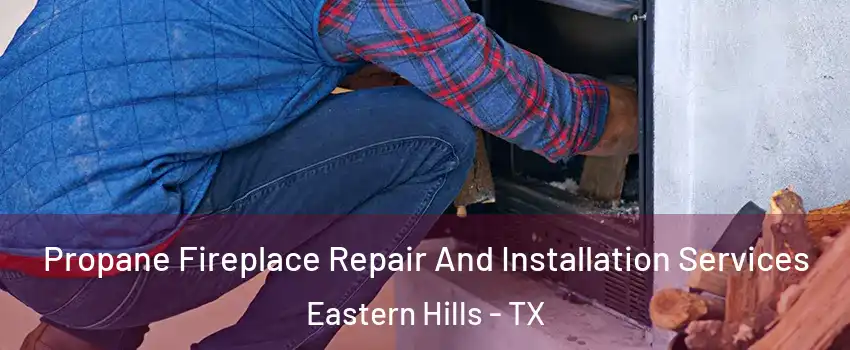 Propane Fireplace Repair And Installation Services Eastern Hills - TX