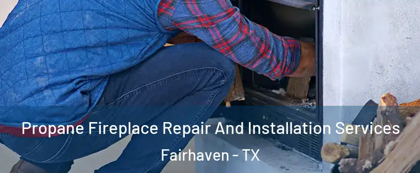 Propane Fireplace Repair And Installation Services Fairhaven - TX