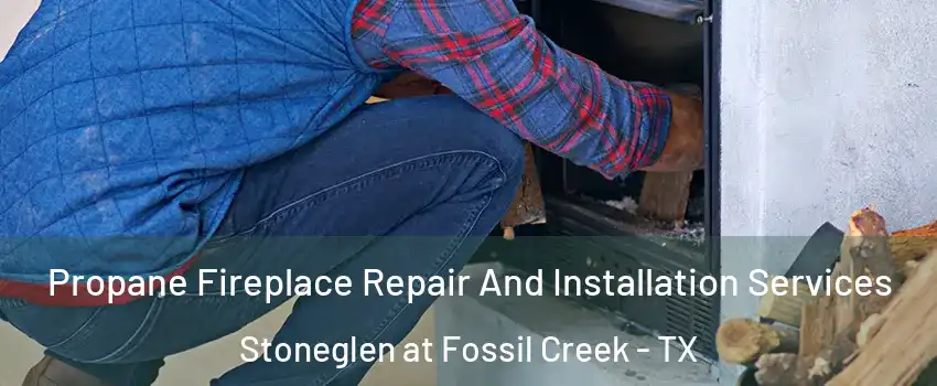 Propane Fireplace Repair And Installation Services Stoneglen at Fossil Creek - TX