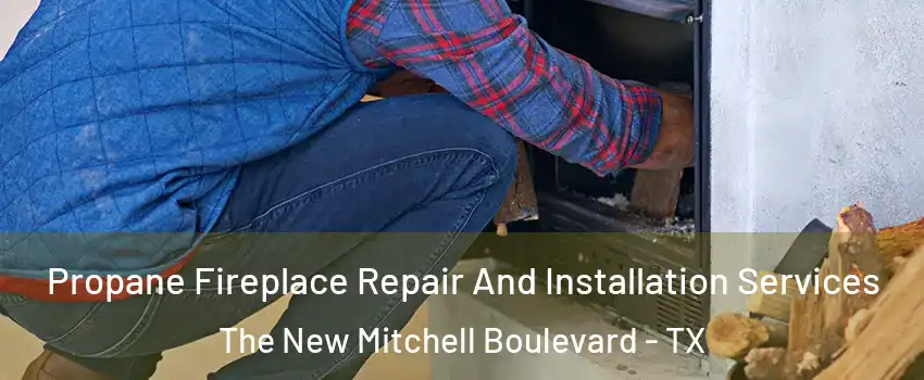 Propane Fireplace Repair And Installation Services The New Mitchell Boulevard - TX