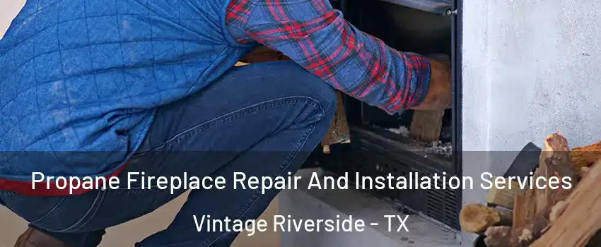 Propane Fireplace Repair And Installation Services Vintage Riverside - TX