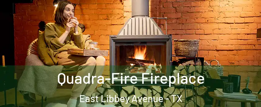 Quadra-Fire Fireplace East Libbey Avenue - TX