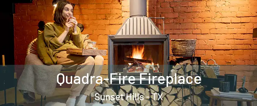 Quadra-Fire Fireplace Sunset Hills - TX