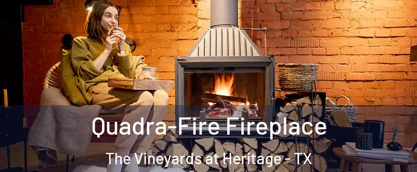 Quadra-Fire Fireplace The Vineyards at Heritage - TX