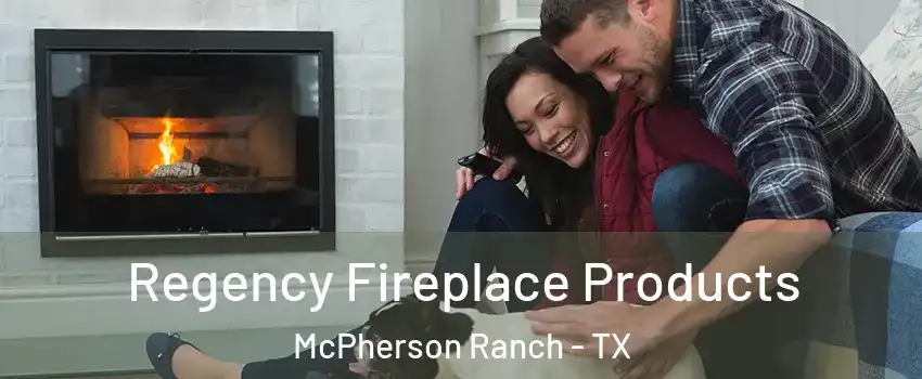 Regency Fireplace Products McPherson Ranch - TX