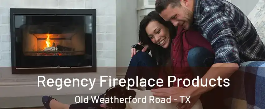 Regency Fireplace Products Old Weatherford Road - TX