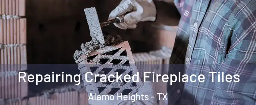 Repairing Cracked Fireplace Tiles Alamo Heights - TX