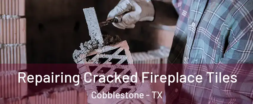 Repairing Cracked Fireplace Tiles Cobblestone - TX