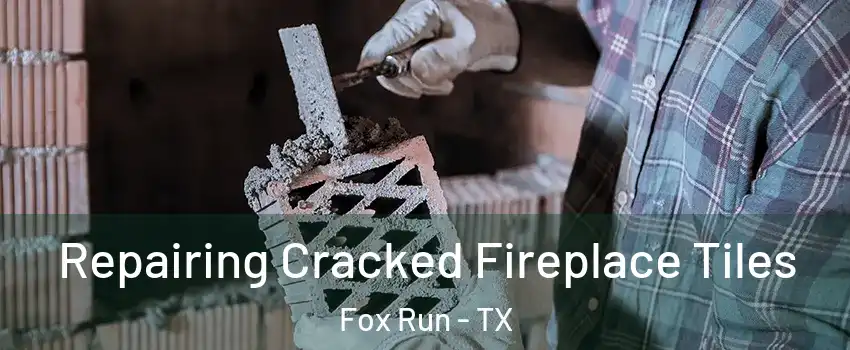 Repairing Cracked Fireplace Tiles Fox Run - TX