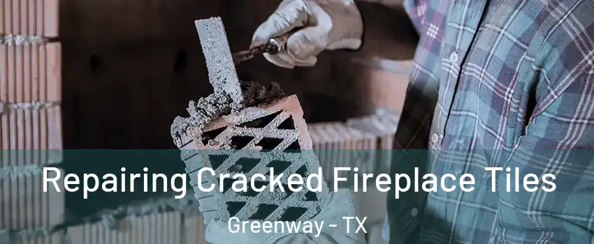 Repairing Cracked Fireplace Tiles Greenway - TX