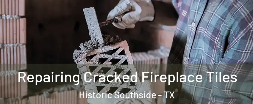 Repairing Cracked Fireplace Tiles Historic Southside - TX