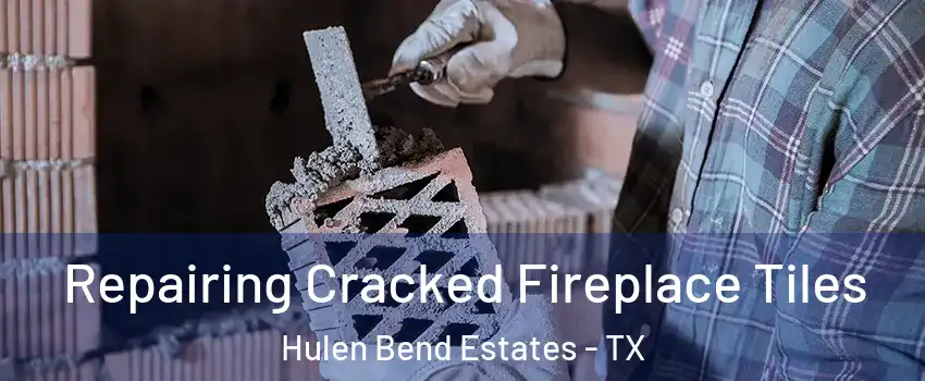 Repairing Cracked Fireplace Tiles Hulen Bend Estates - TX